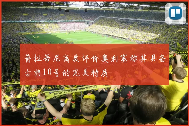 普拉蒂尼高度评价奥利塞称其具备古典10号的完美特质